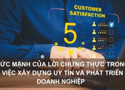Sức mạnh từ lời chứng thực trong việc xây dựng uy tín và phát triển doanh nghiệp