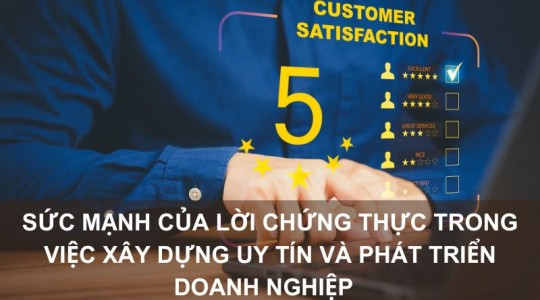 Sức mạnh từ lời chứng thực trong việc xây dựng uy tín và phát triển doanh nghiệp
