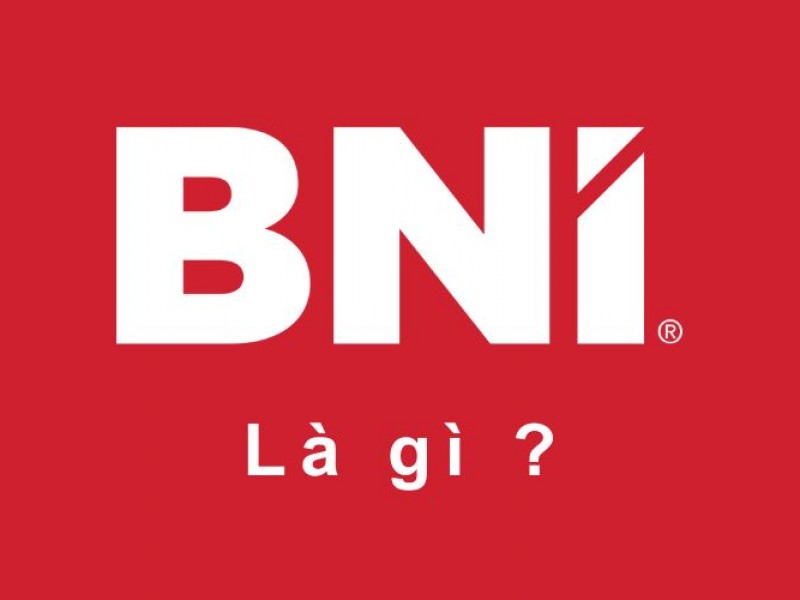 BNI là gì ?  BNI là tổ chức kết nối thương mại lớn nhất và thành công nhất trên thế giới